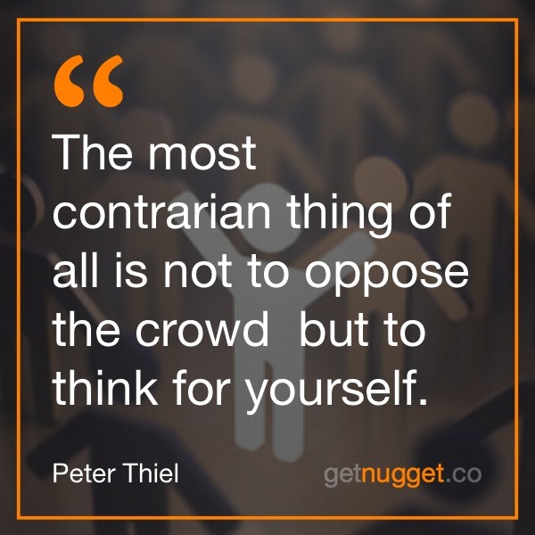 The most contrarian thing of all is not to oppose the crowd but to think for yourself.