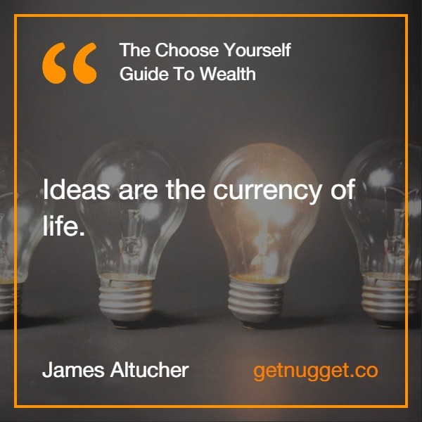 Ideas are the currency of life